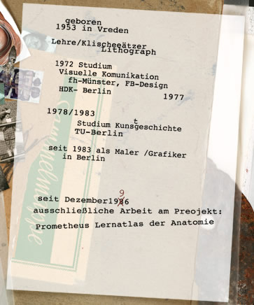 Karl Wesker: geboren 1953 in Vreden, Lehre Klischeeätzer / Lithograph, 1972 Studium Visuelle Kommunikation FH-Münster, 1977 FB-Design HdK-Berlin, 1978 / 1983 Studium Kunstgeschichte TU-Berlin, seit 1983 als Maler / Grafiker in Berlin, seit Dezember 1996 ausschließlich Arbeit am Projekt Prometeus Lernatlas der Anatomie
